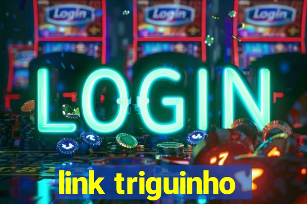 link triguinho